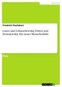 Gauss und Lobatschewskij, Tolstoi und Dostojewskij. Ein neues Menschenbild. (Akademische Schriftenreihe Bd.V189495) （2012. 60 S. 210 mm）