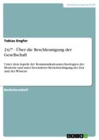 24/7 - &Uuml;ber die Beschleunigung der Gesellschaft : Unter dem Aspekt der Kommunikationstechnologien der Moderne und unter besonderer Ber&uuml;cksichtigung der Zeit und des Wissens (Akademische Schriftenreihe Bd.V189931) （2012. 60 S. 1 Farbabb. 210 mm）
