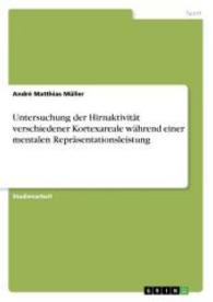 Untersuchung der Hirnaktivit&auml;t verschiedener Kortexareale w&auml;hrend einer mentalen Repr&auml;sentationsleistung (Akademische Schriftenreihe V152205) （2012. 28 S. 3 Farbabb. 210 mm）