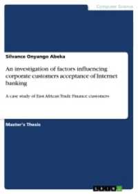 An investigation of factors influencing corporate customers acceptance of Internet banking : A case study of East African Trade Finance customers. Magisterarbeit (Akademische Schriftenreihe Bd.V194928) （2. Aufl. 2012. 116 S. 210 mm）