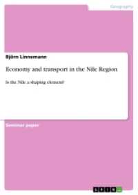 Economy and transport in the Nile Region : Is the Nile a shaping element? (Akademische Schriftenreihe V198593) （2012. 32 S. 2 Farbabb. 210 mm）