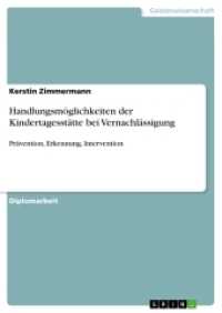 Handlungsmöglichkeiten der Kindertagesstätte bei Vernachlässigung : Prävention, Erkennung, Intervention (Akademische Schriftenreihe Bd.V206694) （2012. 88 S. 210 mm）