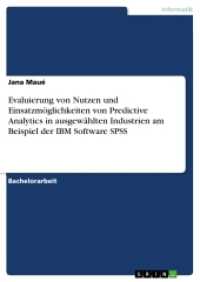 Evaluierung von Nutzen und Einsatzmöglichkeiten von Predictive Analytics in ausgewählten Industrien am Beispiel der IBM (Akademische Schriftenreihe V207788) （2013. 116 S. 4 Farbabb. 210 mm）