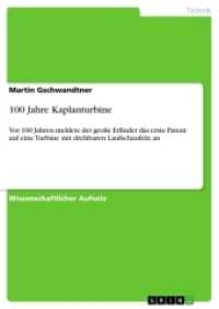 100 Jahre Kaplanturbine : Vor 100 Jahren meldete der große Erfinder das erste Patent auf eine Turbine mit drehbaren Laufschaufeln an (Akademische Schriftenreihe Bd.V207020) （2013. 32 S. 3 Farbabb. 297 mm）