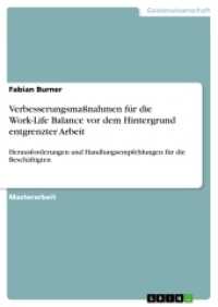 Verbesserungsmaßnahmen für die Work-Life Balance vor dem Hintergrund entgrenzter Arbeit : Herausforderungen und Handlungsempfehlungen für die Beschäftigten (Akademische Schriftenreihe Bd.V209102) （2013. 92 S. 210 mm）