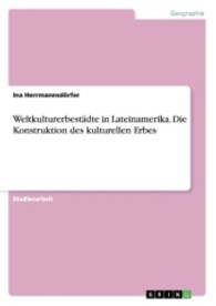 Weltkulturerbestädte in Lateinamerika. Die Konstruktion des kulturellen Erbes (Akademische Schriftenreihe Bd.V209582) （2013. 56 S. 3 Farbabb. 210 mm）