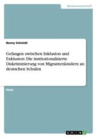 Gefangen zwischen Inklusion und Exklusion: Die institutionalisierte Diskriminierung von Migrantenkindern an deutschen Sc (Akademische Schriftenreihe V211112) （2013. 20 S. 210 mm）