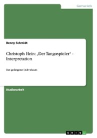 Christoph Hein: "Der Tangospieler" - Interpretation : Das gefangene Individuum (Akademische Schriftenreihe V211805) （2. Aufl. 2013. 20 S. 210 mm）