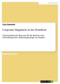 Corporate Happiness in der Hotellerie : Untersuchung der Relevanz f&uuml;r die Branche und Entwicklung einer Marketingstrategie zur Akquise (Akademische Schriftenreihe Bd.V205982) （2013. 116 S. 210 mm）