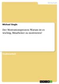 Der Motivationsprozess. Warum ist es wichtig, Mitarbeiter zu motivieren? (Akademische Schriftenreihe V214840) （2013. 28 S. 210 mm）