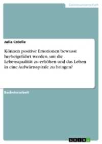Können positive Emotionen bewusst herbeigeführt werden, um die Lebensqualität zu erhöhen und das Leben in eine Aufwärtss (Akademische Schriftenreihe Bd.V232462) （2013. 124 S. 6 Farbabb. 210 mm）