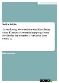 Entwicklung, Konstruktion und Erprobung eines Konzentrationstrainingsprogramms für Kinder im höheren Grundschulalter (Ba (Akademische Schriftenreihe Bd.V30427) （2013. 108 S. 10 Farbabb. 210 mm）