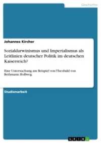 Sozialdarwinismus und Imperialismus als Leitlinien deutscher Politik im deutschen Kaiserreich? : Eine Untersuchung am Beispiel von Theobald von Bethmann Hollweg (Akademische Schriftenreihe Bd. V265016) （2013. 24 S. 210 mm）
