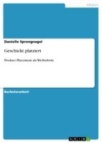 Geschickt platziert : Product Placement als Werbeform (Akademische Schriftenreihe Bd.V265060) （2013. 64 S. 3 Farbabb. 210 mm）