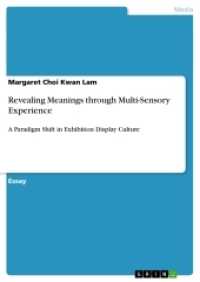 Revealing Meanings through Multi-Sensory Experience : A Paradigm Shift in Exhibition Display Culture (Akademische Schriftenreihe Bd. V266358) （2014. 36 S. 210 mm）