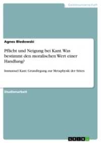 Pflicht und Neigung bei Kant. Was bestimmt den moralischen Wert einer Handlung? : Immanuel Kant: Grundlegung zur Metaphysik der Sitten (Akademische Schriftenreihe Bd. V267839) （2014. 24 S. 210 mm）