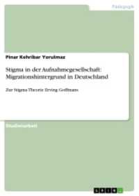 Stigma in der Aufnahmegesellschaft: Migrationshintergrund in Deutschland : Zur Stigma-Theorie Erving Goffmans (Akademische Schriftenreihe Bd.V272483) （2014. 28 S. 210 mm）