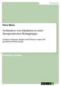 Verhindern von Eskalation in einer therapeutischen Wohngruppe : Struktur, bekannte Regeln und Präsenz sorgen für gewaltlosen Widerstand (Akademische Schriftenreihe Bd.V273364) （2014. 36 S. 210 mm）