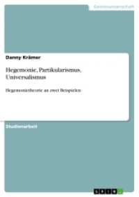 Hegemonie, Partikularismus, Universalismus : Hegemonietheorie an zwei Beispielen (Akademische Schriftenreihe V274709) （2014. 16 S. 210 mm）