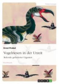 Vogelriesen in der Urzeit : Rekorde gefiederter Giganten (Akademische Schriftenreihe Bd.V281704) （2014. 300 S. 12 Farbabb. 210 mm）