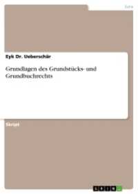 Grundlagen des Grundstücks- und Grundbuchrechts (Akademische Schriftenreihe Bd.V287635) （2015. 28 S. 210 mm）