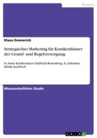 Strategisches Marketing für Krankenhäuser der Grund- und Regelversorgung : St. Anna Krankenhaus Sulzbach-Rosenberg, St. Johannes Klinik Auerbach (Akademische Schriftenreihe Bd.V295447) （2015. 164 S. 2 Farbabb. 210 mm）