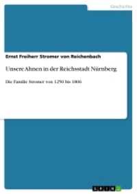 Unsere Ahnen in der Reichsstadt N&uuml;rnberg : Die Familie Stromer von 1250 bis 1806 (Akademische Schriftenreihe Bd.V299118) （2015. 92 S. 210 mm）