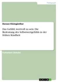 Das Gef&uuml;hl, wertvoll zu sein. Die Bedeutung des Selbstwertgef&uuml;hls in der fr&uuml;hen Kindheit (Akademische Schriftenreihe Bd.V299491) （2015. 36 S. 210 mm）