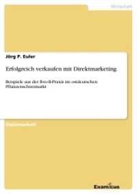 Erfolgreich verkaufen mit Direktmarketing : Beispiele aus der B-to-B-Praxis im ostdeutschen Pflanzenschutzmarkt (Akademische Schriftenreihe V186540) （2. Aufl. 2012. 52 S. 210 mm）
