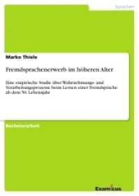 Fremdsprachenerwerb im h&ouml;heren Alter : Eine empirische Studie &uuml;ber Wahrnehmungs- und Verarbeitungsprozesse beim Lernen einer Fremdsprache ab dem 50. Lebensjahr (Akademische Schriftenreihe V186695) （2. Aufl. 2012. 104 S. 210 mm）
