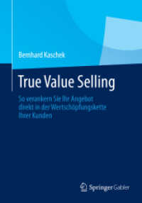 True Value Selling : So verankern Sie Ihr Angebot direkt in der Wertschöpfungskette Ihrer Kunden （2014. ix, 145 S. IX, 145 S. 32 Abb. 240 mm）