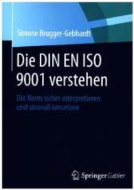 Die Din En ISO 9001 Verstehen : Die Norm Sicher Interpretieren Und Sinnvoll Umsetzen