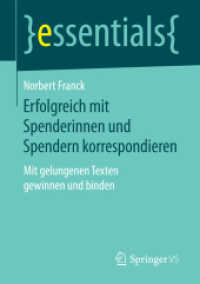 Erfolgreich mit Spenderinnen und Spendern korrespondieren : Mit gelungenen Texten gewinnen und binden (Essentials) （1. Aufl. 2017. 2017. vii, 45 S. VII, 45 S. 4 Abb. 210 mm）