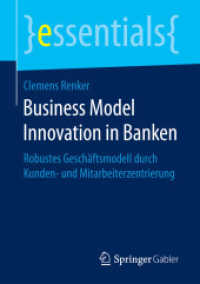 Business Model Innovation in Banken : Robustes Geschäftsmodell durch Kunden- und Mitarbeiterzentrierung (Essentials) （1. Aufl. 2018. 2017. xi, 46 S. XI, 46 S. 1 Abb. 210 mm）