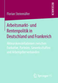 Arbeitsmarkt- und Rentenpolitik in Deutschland und Frankreich : Akteurskonstellationen zwischen Exekutive, Parteien, Gewerkschaften und Arbeitgeberverbänden （1. Aufl. 2018）