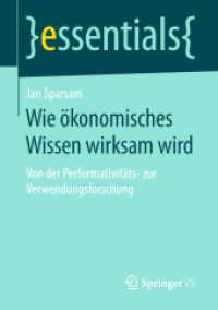 Wie ökonomisches Wissen wirksam wird : Von der Performativitäts- zur Verwendungsforschung (essentials) （2018. ix, 41 S. IX, 41 S. 210 mm）
