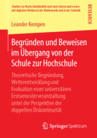 Begründen und Beweisen im Übergang von der Schule zur Hochschule : Theoretische Begründung, Weiterentwicklung und Evaluation einer universitären Erstsemesterveranstaltung unter der Perspektive der doppelten Diskontinuität (St （1. Aufl. 2019）