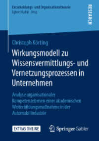 Wirkungsmodell zu Wissensvermittlungs- und Vernetzungsprozessen in Unternehmen : Analyse organisationaler Kompetenzebenen einer akademischen Weiterbildungsmaßnahme in der Automobilindustrie (Entscheidungs- und Organisationstheorie) （1. Aufl. 2020）