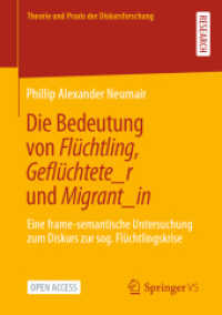 Die Bedeutung von Flüchtling, Geflüchtete_r und Migrant_in : Eine frame-semantische Untersuchung zum Diskurs zur sog. Flüchtlingskrise (Theorie und Praxis der Diskursforschung) （1. Aufl. 2022. 2022. ix, 137 S. IX, 137 S. 12 Abb. 210 mm）