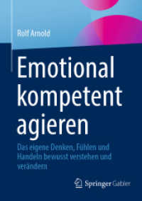 Emotional kompetent agieren : Das eigene Denken, Fühlen und Handeln bewusst verstehen und verändern （1. Aufl. 2022. 2022. xv, 133 S. XV, 133 S. 9 Abb. 210 mm）