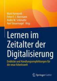 Lernen im Zeitalter der Digitalisierung : Einblicke und Handlungsempfehlungen für die neue Arbeitswelt （1. Aufl. 2023. 2023. xiv, 208 S. XIV, 208 S. 45 Abb., 35 Abb. in Farbe）