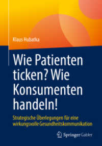 Wie Patienten ticken? Wie Konsumenten handeln! : Strategische Überlegungen für eine wirkungsvolle Gesundheitskommunikation （1. Aufl. 2022. 2022. xix, 195 S. XIX, 195 S. 60 Abb. 240 mm）