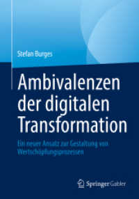 Ambivalenzen der digitalen Transformation : Ein neuer Ansatz zur Gestaltung von Wertschöpfungsprozessen （1. Aufl. 2022. 2022. xiii, 242 S. XIII, 242 S. 42 Abb. 240 mm）