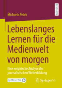 Lebenslanges Lernen für die Medienwelt von morgen : Eine empirische Analyse der journalistischen Weiterbildung （1. Aufl. 2022. 2022. xviii, 375 S. XVIII, 375 S. 91 Abb., 64 Abb. in F）