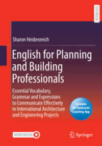 都市計画・建設専門家のための英語講座（テキスト）<br>English for Planning and Building Professionals, m. 1 Buch, m. 1 E-Book : Essential Vocabulary, Grammar and Expressions to Communicate Effectively in International Architecture and Engineering Projects （1st ed. 2023. 2023. xxii, 313 S. XXII, 313 p. 104 illus., 101 illus. i）