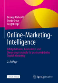Online-Marketing-Intelligence : Erfolgsfaktoren, Kennzahlen und Steuerungskonzepte für praxisorientiertes Digital-Marketing （2. Aufl. 2023. xvi, 476 S. XVI, 476 S. 32 Abb., 26 Abb. in Farbe. 240）