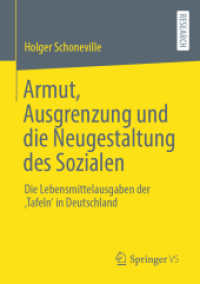 Armut, Ausgrenzung und die Neugestaltung des Sozialen : Die Lebensmittelausgaben der 'Tafeln' in Deutschland （1. Aufl. 2023. 2023. viii, 250 S. VIII, 250 S. 3 Abb., 1 Abb. in Farbe）