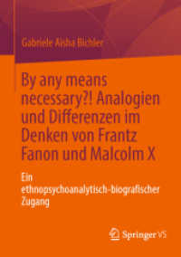 By any means necessary?! Analogien und Differenzen im Denken von Frantz Fanon und Malcolm X : Ein ethnopsychoanalytisch-biografischer Zugang （1. Aufl. 2023. 2023. xvi, 203 S. XVI, 203 S. 18 Abb., 7 Abb. in Farbe.）