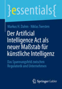 Der Artificial Intelligence Act als neuer Maßstab für künstliche Intelligenz : Das Spannungsfeld zwischen Regulatorik und Unternehmen (Essentials) （1. Aufl. 2023. 2023. xii, 56 S. XII, 56 S. 12 Abb. 210 mm）