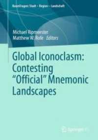 グローバル化するイコノクラスムの時代：「公式的」記憶景観の破壊<br>Global Iconoclasm: Contesting "Official" Mnemonic Landscape (RaumFragen: Stadt - Region - Landschaft) （1st ed. 2024. 2024. xix, 238 S. X, 314 p. 55 illus., 50 illus. in colo）